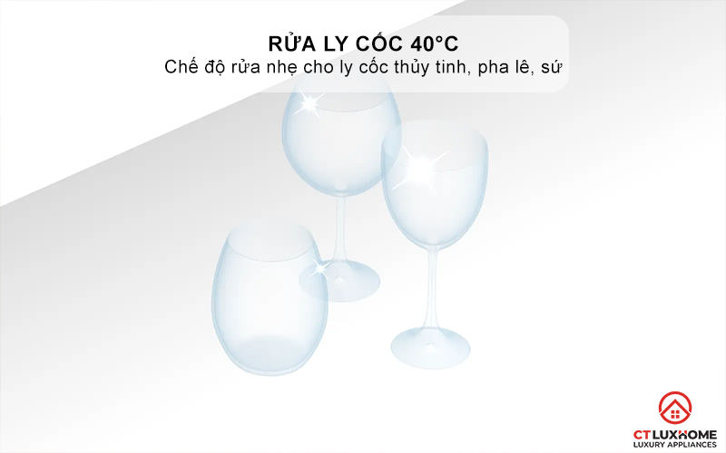 Rửa ly cốc 40°C: chế độ rửa nhẹ cho ly cốc thủy tinh, pha lê và sứ