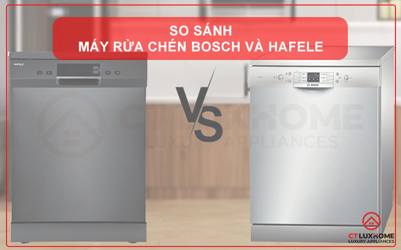SO SÁNH MÁY RỬA CHÉN BOSCH VÀ HAFELE