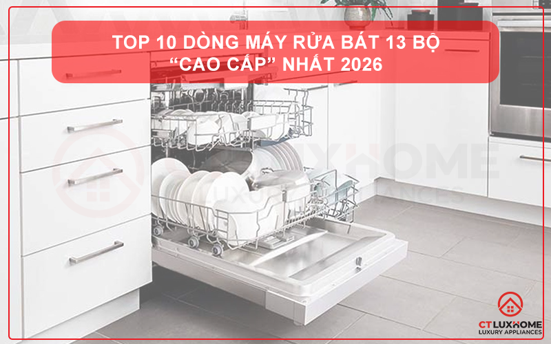TOP 10 DÒNG MÁY RỬA BÁT 13 BỘ “CAO CẤP” NHẤT 2026