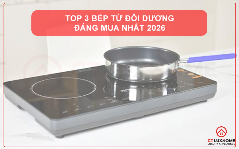 [TỔNG HỢP] TOP 3 BẾP TỪ ĐÔI DƯƠNG ĐÁNG MUA NHẤT 2026