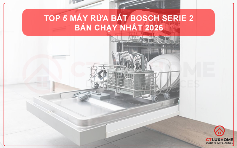TOP 5 MÁY RỬA BÁT BOSCH SERIE 2 BÁN CHẠY NHẤT HIỆN NAY