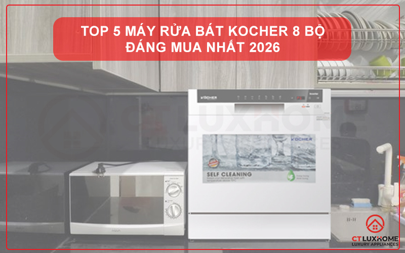 TOP 5 MÁY RỬA BÁT KOCHER 8 BỘ ĐÁNG MUA NHẤT 2026