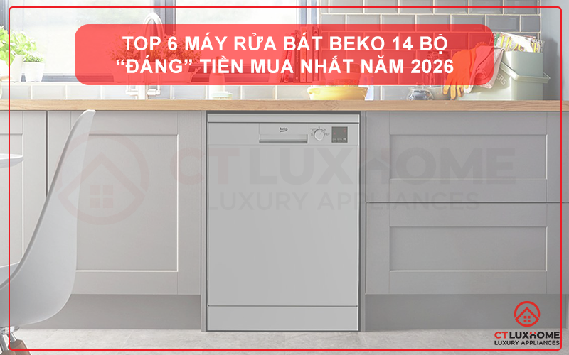 TOP 6 MÁY RỬA BÁT BEKO 14 BỘ “ĐÁNG” TIỀN MUA NHẤT NĂM 2026